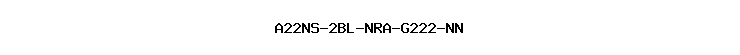 A22NS-2BL-NRA-G222-NN