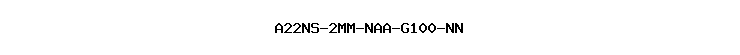 A22NS-2MM-NAA-G100-NN