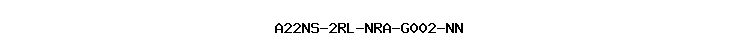 A22NS-2RL-NRA-G002-NN