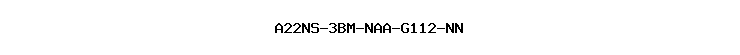 A22NS-3BM-NAA-G112-NN