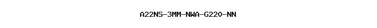 A22NS-3MM-NWA-G220-NN