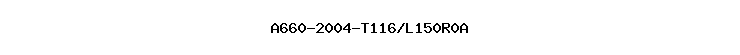 A660-2004-T116/L150R0A