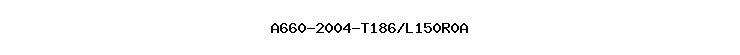 A660-2004-T186/L150R0A
