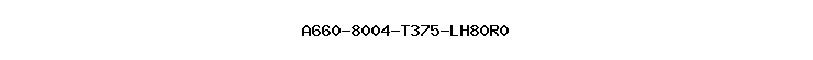 A660-8004-T375-LH80R0