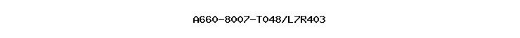 A660-8007-T048/L7R403