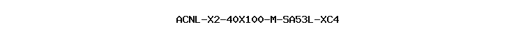 ACNL-X2-40X100-M-SA53L-XC4