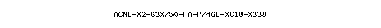 ACNL-X2-63X750-FA-P74GL-XC18-X338