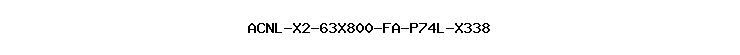 ACNL-X2-63X800-FA-P74L-X338