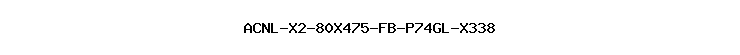 ACNL-X2-80X475-FB-P74GL-X338