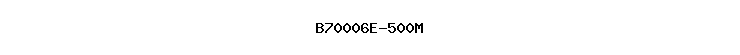 B70006E-500M