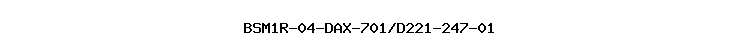 BSM1R-04-DAX-701/D221-247-01