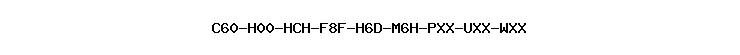 C60-H00-HCH-F8F-H6D-M6H-PXX-UXX-WXX