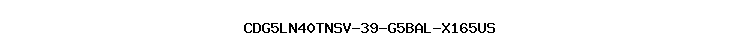 CDG5LN40TNSV-39-G5BAL-X165US