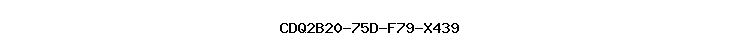 CDQ2B20-75D-F79-X439