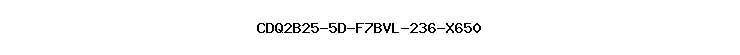 CDQ2B25-5D-F7BVL-236-X650