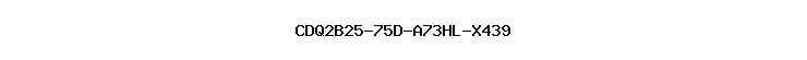 CDQ2B25-75D-A73HL-X439