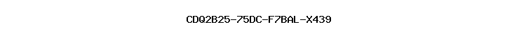 CDQ2B25-75DC-F7BAL-X439