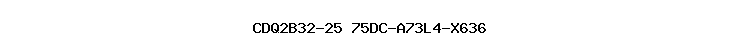 CDQ2B32-25+75DC-A73L4-X636