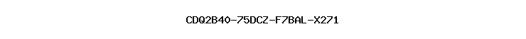 CDQ2B40-75DCZ-F7BAL-X271