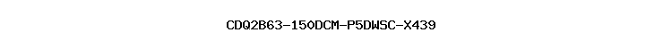 CDQ2B63-150DCM-P5DWSC-X439