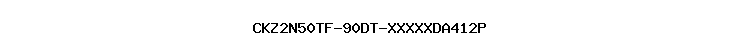 CKZ2N50TF-90DT-XXXXXDA412P