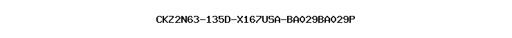 CKZ2N63-135D-X167USA-BA029BA029P