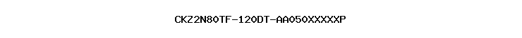 CKZ2N80TF-120DT-AA050XXXXXP