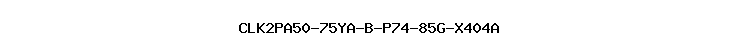 CLK2PA50-75YA-B-P74-85G-X404A