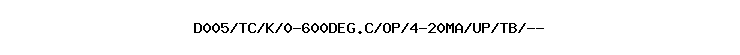 D005/TC/K/0-600DEG.C/OP/4-20MA/UP/TB/--