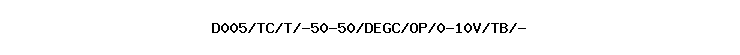 D005/TC/T/-50-50/DEGC/OP/0-10V/TB/-
