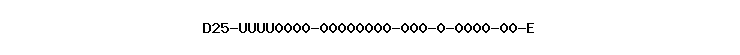 D25-UUUU0000-00000000-000-0-0000-00-E