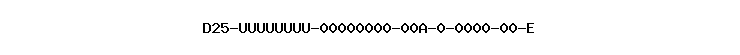 D25-UUUUUUUU-00000000-00A-0-0000-00-E