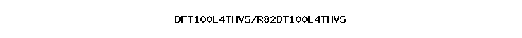 DFT100L4THVS/R82DT100L4THVS