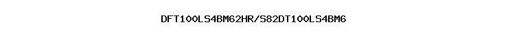 DFT100LS4BM62HR/S82DT100LS4BM6