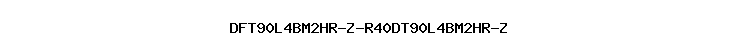 DFT90L4BM2HR-Z-R40DT90L4BM2HR-Z
