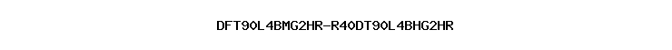 DFT90L4BMG2HR-R40DT90L4BHG2HR