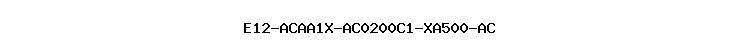 E12-ACAA1X-AC0200C1-XA500-AC
