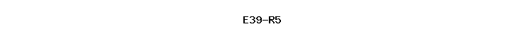E39-R5