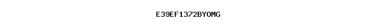 E39EF1372BYOMG
