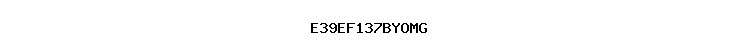 E39EF137BYOMG