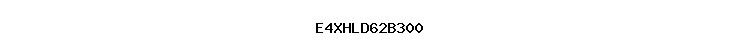 E4XHLD62B300