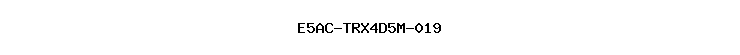 E5AC-TRX4D5M-019