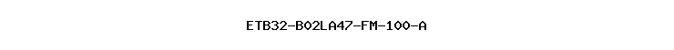 ETB32-B02LA47-FM-100-A
