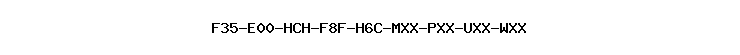 F35-E00-HCH-F8F-H6C-MXX-PXX-UXX-WXX