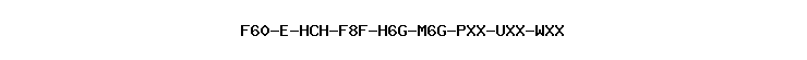 F60-E-HCH-F8F-H6G-M6G-PXX-UXX-WXX