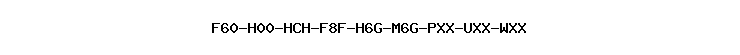 F60-H00-HCH-F8F-H6G-M6G-PXX-UXX-WXX