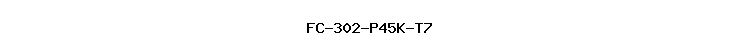 FC-302-P45K-T7