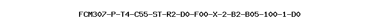 FCM307-P-T4-C55-ST-R2-D0-F00-X-2-B2-B05-100-1-D0