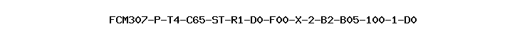 FCM307-P-T4-C65-ST-R1-D0-F00-X-2-B2-B05-100-1-D0