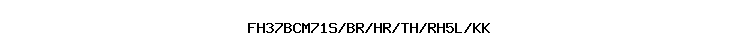 FH37BCM71S/BR/HR/TH/RH5L/KK
